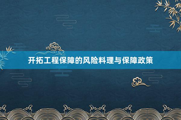 开拓工程保障的风险料理与保障政策