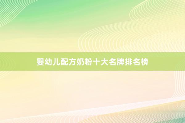 婴幼儿配方奶粉十大名牌排名榜