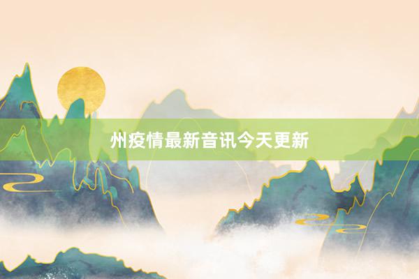 州疫情最新音讯今天更新
