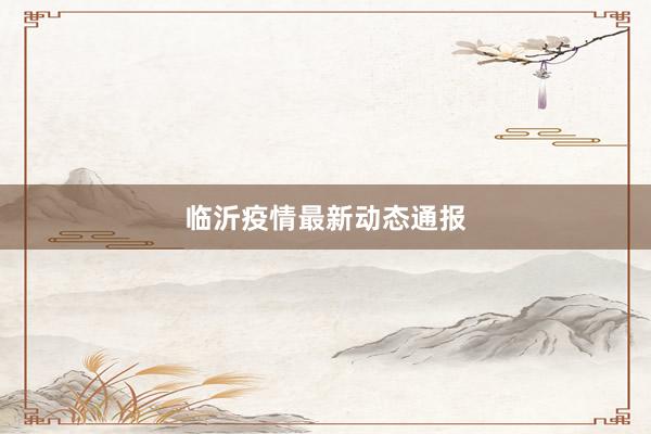 临沂疫情最新动态通报
