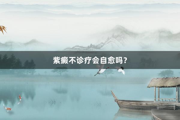 紫癜不诊疗会自愈吗？